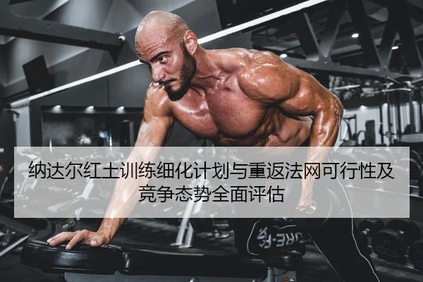 na-da-er-hong-tu-xun-lian-xi-hua-ji-hua-yu-chong-fan-fa-wang-ke-xing-xing-ji-jing-zheng-tai-shi-quan-mian-ping-gu-2-587.jpg